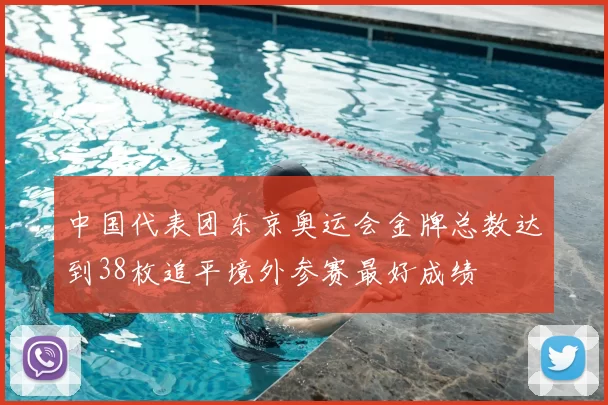 中国代表团东京奥运会金牌总数达到38枚追平境外参赛最好成绩