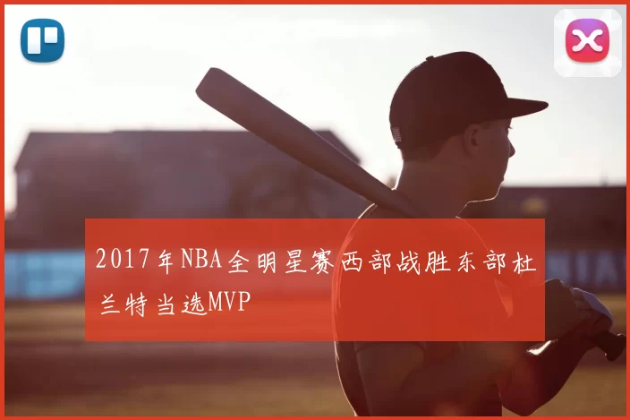 2017年NBA全明星赛西部战胜东部杜兰特当选MVP