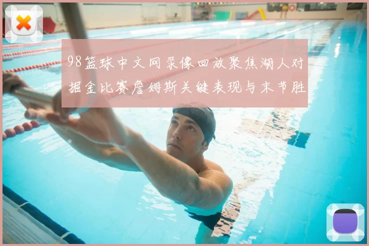 98篮球中文网录像回放聚焦湖人对掘金比赛詹姆斯关键表现与末节胜负走向