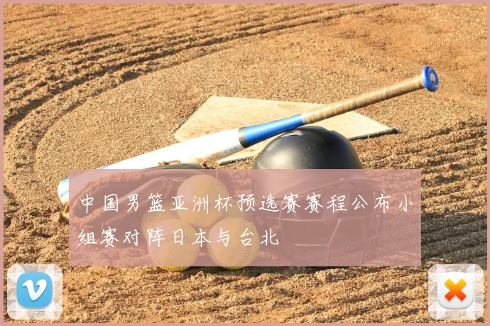 中国男篮亚洲杯预选赛赛程公布小组赛对阵日本与台北