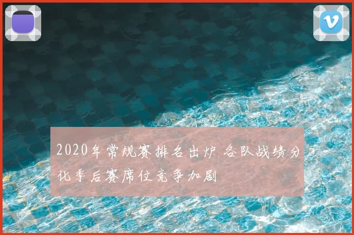 2020年常规赛排名出炉 各队战绩分化季后赛席位竞争加剧