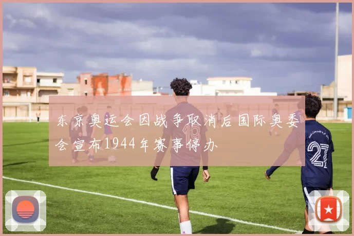 东京奥运会因战争取消后国际奥委会宣布1944年赛事停办