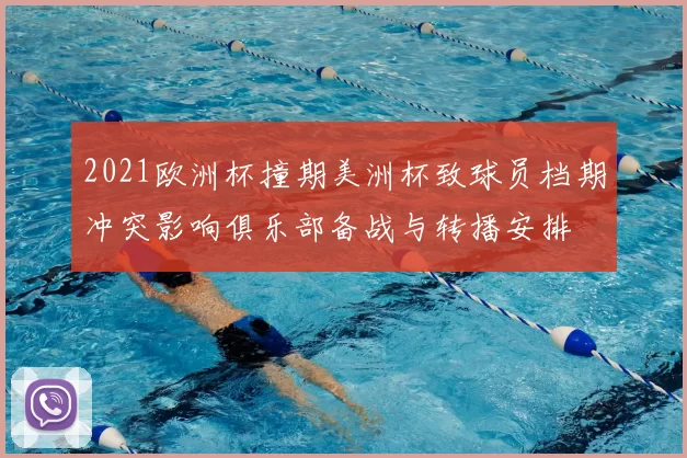 2021欧洲杯撞期美洲杯致球员档期冲突影响俱乐部备战与转播安排