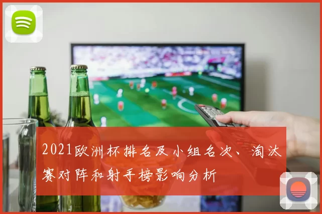 2021欧洲杯排名及小组名次、淘汰赛对阵和射手榜影响分析