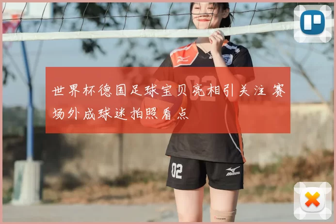 世界杯德国足球宝贝亮相引关注 赛场外成球迷拍照看点