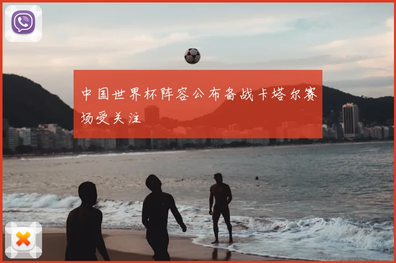 中国世界杯阵容公布备战卡塔尔赛场受关注