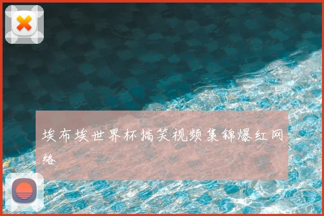 埃布埃世界杯搞笑视频集锦爆红网络